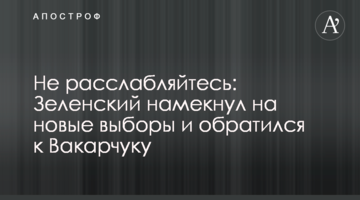 Не розслабляйтеся: Зеленський натякнув на нові вибори і звернувся до Вакарчука