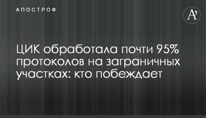 ЦВК опрацювала майже 95% протоколів на закордонних дільницях: хто перемагає