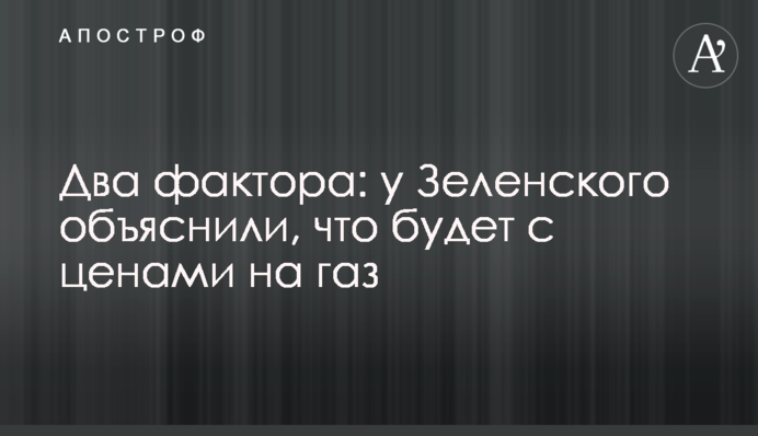 ​Два фактори: у Зеленського пояснили, що буде з цінами на газ