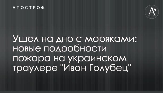 Ушел на дно с моряками: новые подробности пожара на украинском траулере 
