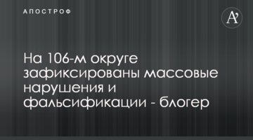 На 106-му окрузі зафіксовані масові порушення та фальсифікації - блогер