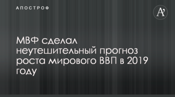 ​МВФ сделал неутешительный прогноз роста мирового ВВП в 2019 году