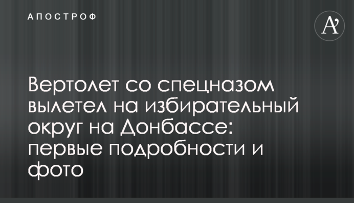 Вертоліт зі спецназом вилетів на виборчий округ на Донбасі: перші подробиці і фото