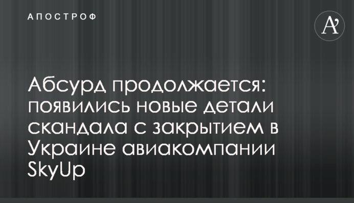 Абсурд триває: з'явилися нові деталі скандалу із закриттям в Україні авіакомпанії SkyUp