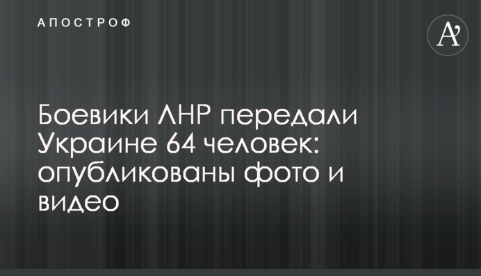 Боевики ЛНР передали Украине 64 человек: опубликованы фото и видео