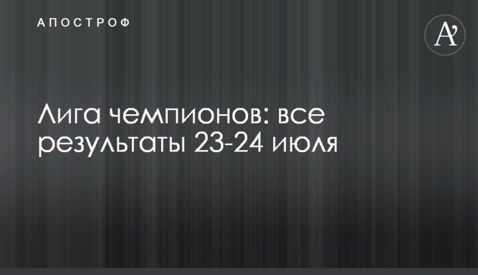 Ліга чемпіонів: всі результати 23-24 липня