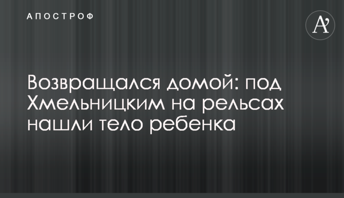 Возвращался домой: под Хмельницким на рельсах нашли тело ребенка
