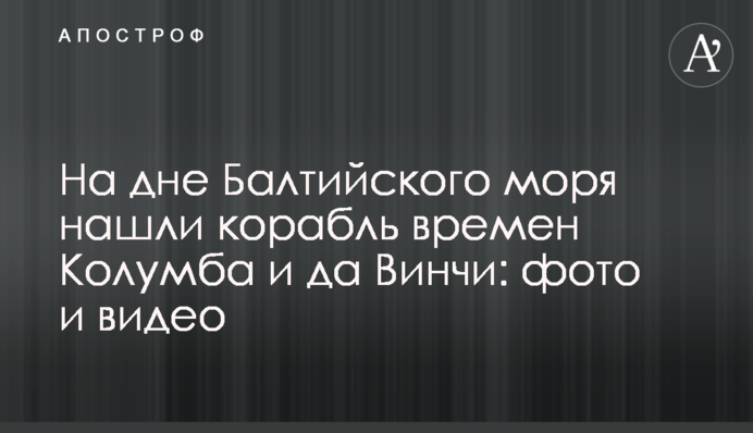 На дні Балтійського моря знайшли корабель часів Колумба і да Вінчі: фото і відео