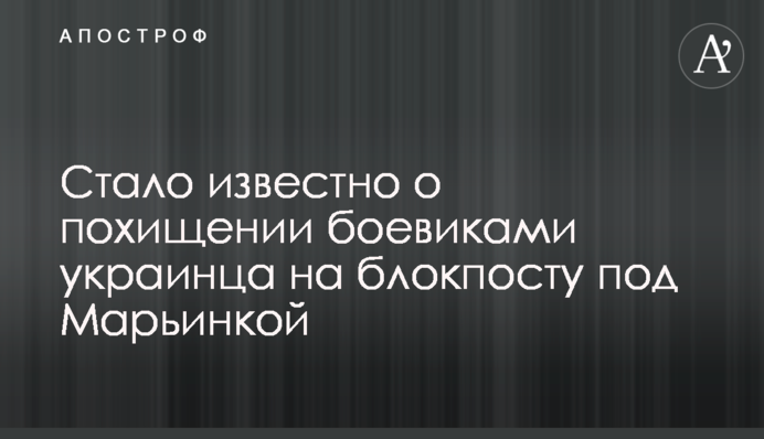 ​Стало известно о похищении боевиками украинца на блокпосту под Марьинкой
