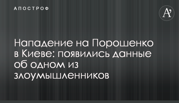 Напад на Порошенко в Києві: з'явилися дані про одного зі зловмисників