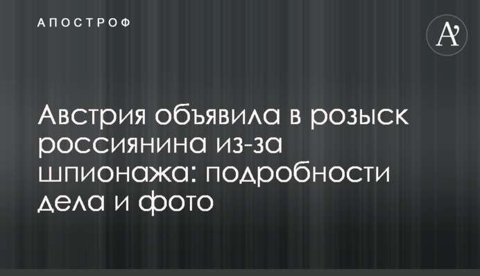 Австрія оголосила в розшук росіянина через шпигунство: подробиці справи і фото