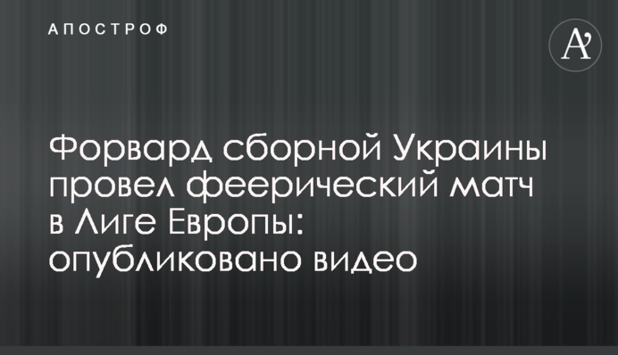 Форвард збірної України провів феєричний матч в Лізі Європи: опубліковано відео