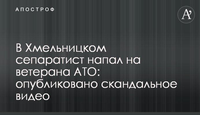 У Хмельницькому сепаратист напав на ветерана АТО: опубліковано скандальне відео