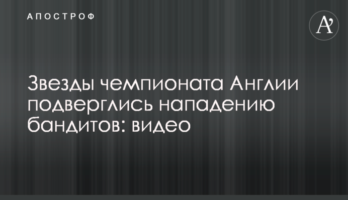 Зірки чемпіонату Англії зазнали нападу бандитів: відео