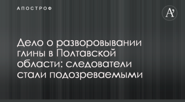Дело о разворовывании глины в Полтавской области: следователи стали подозреваемыми