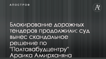 Блокирование дорожных тендеров продолжили: суд вынес скандальное решение по "Полтавабудцентру" Араика Амирханяна