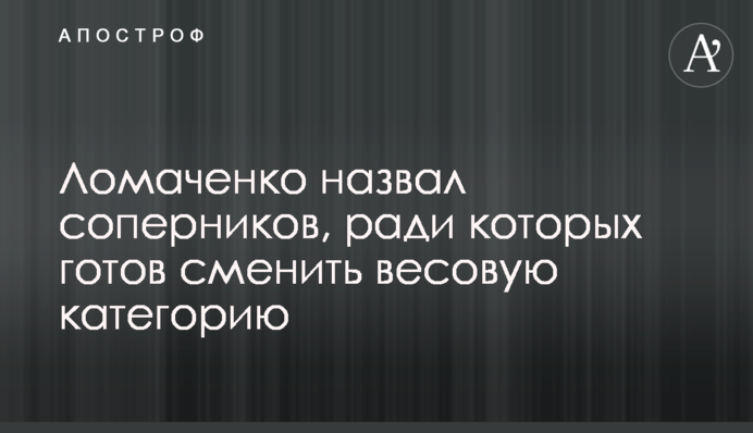 Ломаченко назвал соперников, ради которых готов сменить весовую категорию