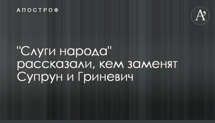 "Слуги народу" розповіли, ким замінять Супрун і Гриневич