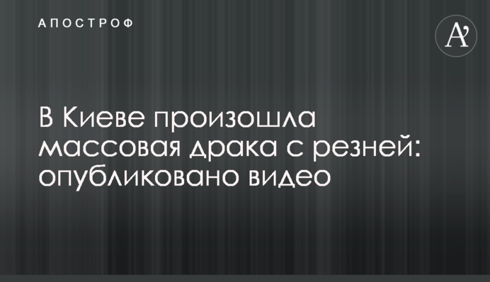В Киеве произошла массовая драка с резней: опубликовано видео