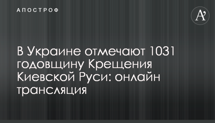 В Украине отмечают 1031 годовщину крещения Киевской Руси: онлайн трансляция