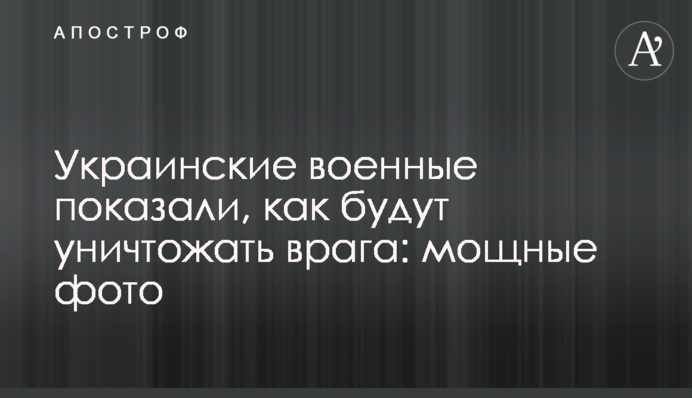Українські військові показали, як будуть знищувати ворога: потужні фото