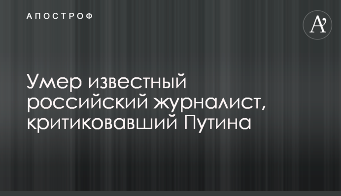 ​Умер известный российский журналист, критиковавший Путина