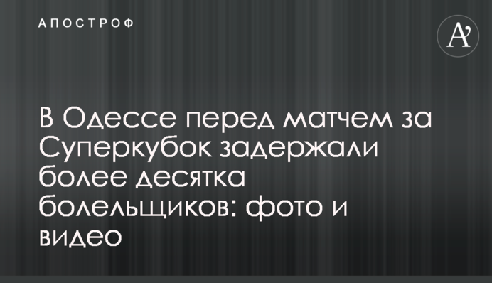 В Одесі перед матчем за Суперкубок затримали більше десятка вболівальників: фото і відео