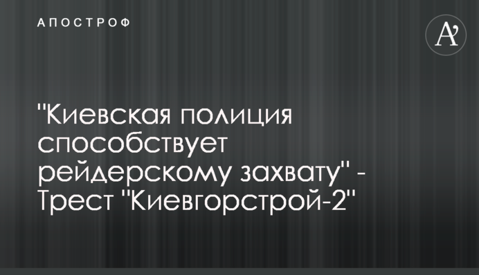 Киевская полиция способствует рейдерскому захвату -  Трест 