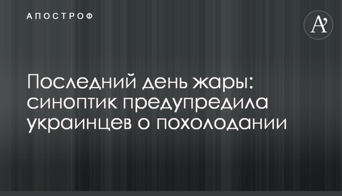 Последний день жары: синоптик предупредила украинцев о похолодании