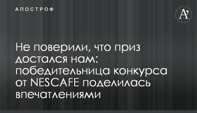 Не поверили, что приз достался нам: победительница конкурса от NESCAFE поделилась впечатлениями