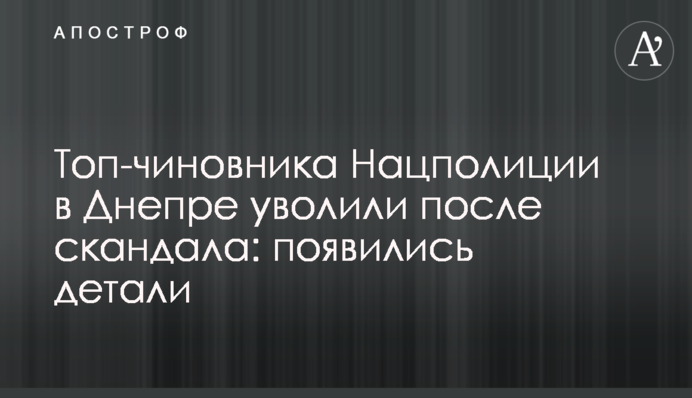 Топ-чиновника Нацполиции в Днепре уволили после скандала: появились детали
