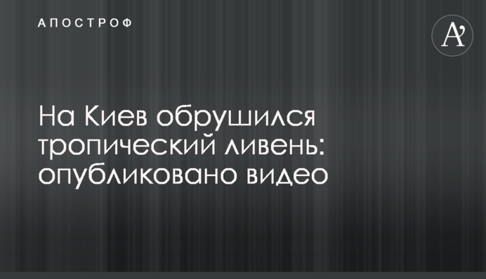 На Киев обрушился тропический ливень: опубликованы видео