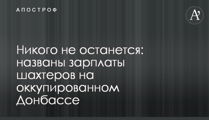 Нікого не залишиться: названо зарплати шахтарів на окупованому Донбасі