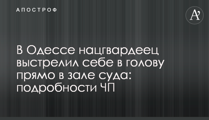 В Одессе нацгвардеец выстрелил себе в голову прямо в зале суда: подробности ЧП
