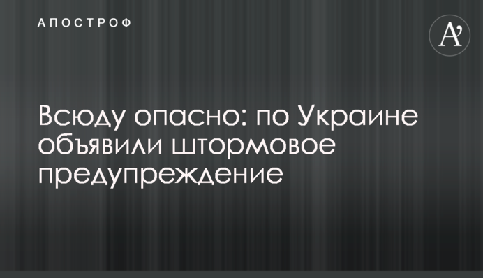 Усюди небезпечно: по Україні оголосили штормове попередження