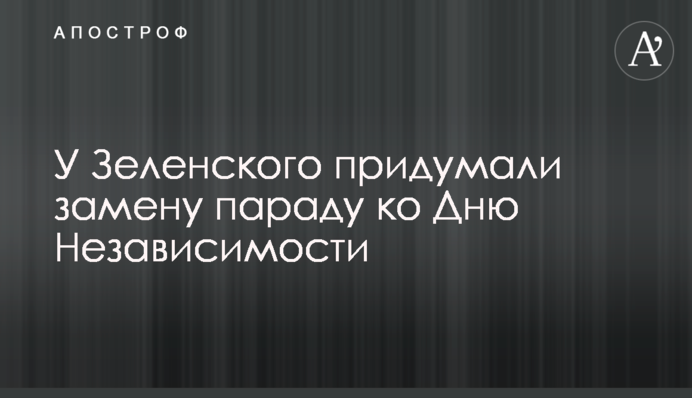 У Зеленского придумали замену параду ко Дню Независимости