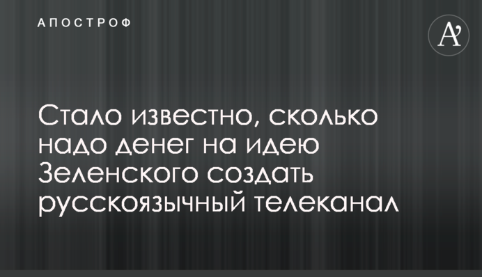 Стало известно, сколько надо денег на идею Зеленского создать русскоязычный телеканал