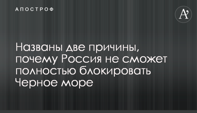 Названо дві причини, чому Росія не зможе повністю блокувати Чорне море