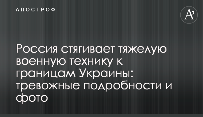 ​Россия стягивает тяжелую военную технику к границам Украины: тревожные подробности и фото