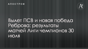 Вылет ПСВ и новая победа Реброва: результаты матчей Лиги чемпионов 30 июля