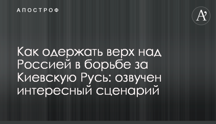 Как одержать верх над Россией в борьбе за Киевскую Русь: озвучен интересный сценарий