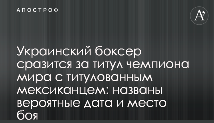 Український боксер битиметься за титул чемпіона світу з титулованим мексиканцем: названі ймовірні дата і місце бою