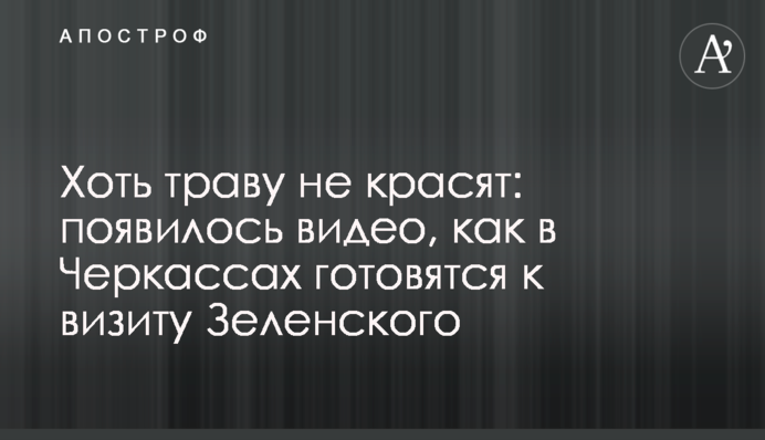 Хоть траву не красят: появилось видео, как в Черкассах готовятся к визиту Зеленского