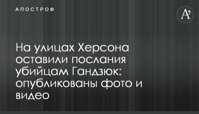 На улицах Херсона оставили послания убийцам Гандзюк: опубликованы фото и видео