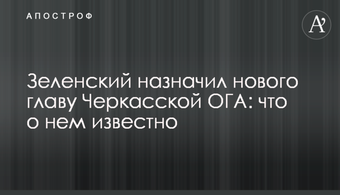 Зеленский назначил нового главу Черкасской ОГА: что о нем известно