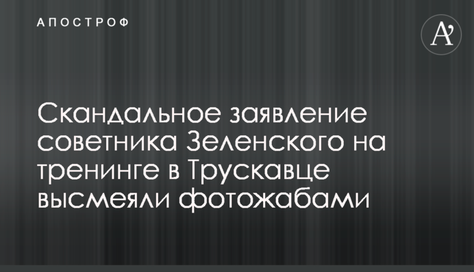Скандальну заяву радника Зеленського на тренінгу в Трускавці висміяли фотожабами