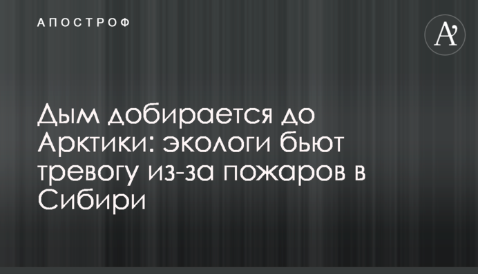 Дим добирається до Арктики: екологи б'ють на сполох через пожежі в Сибіру
