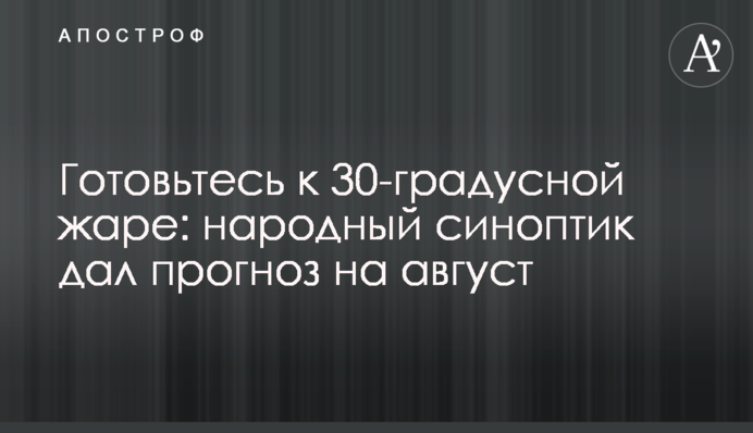 Готуйтеся до 30-градусної спеки: народний синоптик дав прогноз на серпень