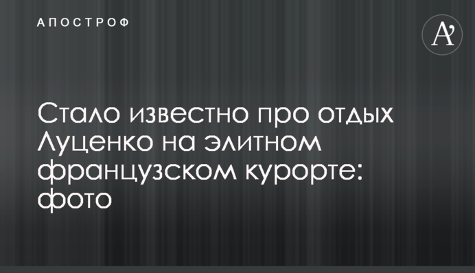Стало известно про отдых Луценко на элитном французском курорте: фото