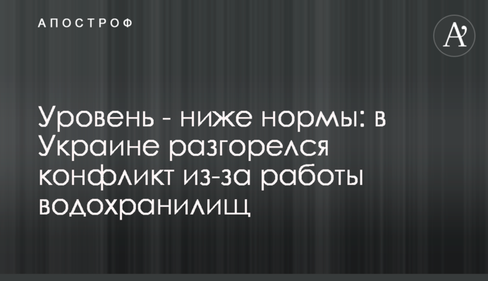 Рівень - нижче норми: в Україні розгорівся конфлікт через роботу водосховищ